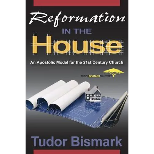 Reformation in the House: An Apostolic Model for the 21st Century Church