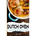 Dutch Oven Cookbook: A masterpiece of timeless recipes
