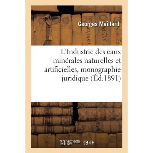 L'Industrie Des Eaux Minérales Naturelles Et Artificielles, Monographie Juridique