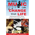 88+ Ways Music Can Change Your Life - 2nd Edition: Inspirational Music Stories & Quotes from Around the World
