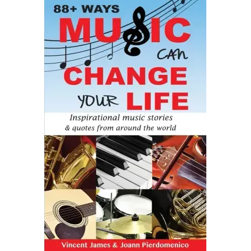 88+ Ways Music Can Change Your Life - 2nd Edition: Inspirational Music Stories & Quotes from Around the World