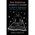 The Spiritual Atheist's Guide to Mystical Experiences and How to Have Them