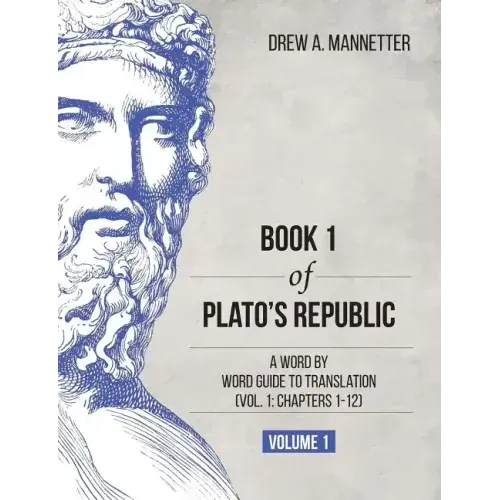 Book 1 of Plato's Republic: A Word by Word Guide to Translation (Vol. 1: Chapters 1-12)