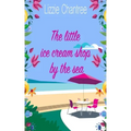 The little ice cream shop by the sea: An English romance, full of humour, family life and second chances at love