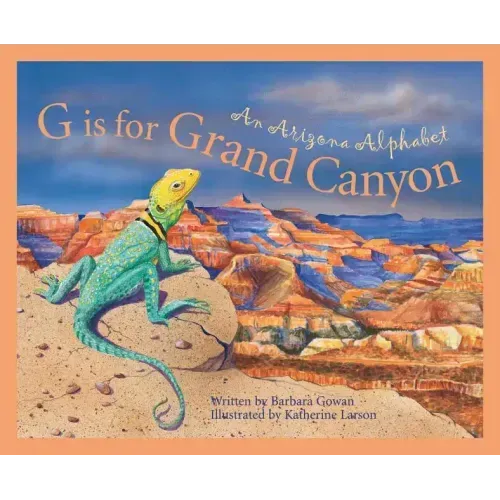 G Is for Grand Canyon: An Arizona Alphabet