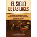 El Siglo de las Luces: Una Fascinante Guía sobre la Era de la Razón, incluyendo las vidas de Isaac Newton, Francis Bacon, John Locke y Mary Somerville