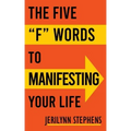 The Five F Words To Manifesting Your Life
