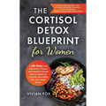 The Cortisol Detox Blueprint for Women: A 28-Day Dual Meal Plan-Classic and Mediterranean Diets to Balance Cortisol, Burn Belly Fat, and Sleep Better