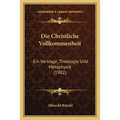 Die Christliche Vollkommenheit: Ein Vortrage, Theologie Und Metaphysik (1902)