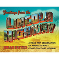 Greetings from the Lincoln Highway: A Road Trip Celebration of America's First Coast-To-Coast Highway