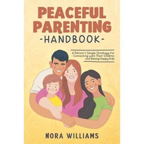 Peaceful Parenting Handbook: A Parent's Simple Strategy for Connecting with Their Children and Raising Happy Kids