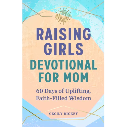 Raising Girls: Devotional for Mom: 60 Days of Uplifting, Faith-Filled Wisdom