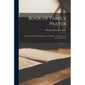 Book of Family Prayer: Bible Lessons With Meditations for Each Day, Arranged After the Church Year