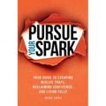 Pursue Your Spark: Your Guide to Escaping Midlife Traps, Reclaiming Confidence, and Living Fully
