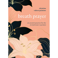 Breath Prayer: An Ancient Practice for the Everyday Sacred