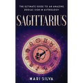 Sagittarius: The Ultimate Guide to an Amazing Zodiac Sign in Astrology