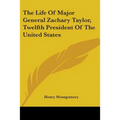 The Life Of Major General Zachary Taylor, Twelfth President Of The United States