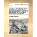 The history of Japan: giving an account of the antient and present state and government of that empire; of its temples, palaces, castles, an
