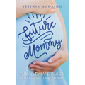Future Mommy The Ultimate Guide For First Time Moms