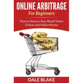 Online Arbitrage For Beginners: How to Source, Buy, Resell Items Online and Make Money