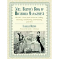 Mrs. Beeton's Book of Household Management: The 1861 Classic with Advice on Cooking, Cleaning, Childrearing, Entertaining, and More