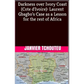 Darkness over Ivory Coast (Cote d'Ivoire): Laurent Gbagbo's Case as a Lesson for the rest of Africa
