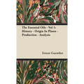The Essential Oils - Vol 1: History - Origin in Plants - Production - Analysis