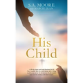 His Child: A 40-day prayer guide and devotional for the New Creation, born on a rock bottom, who is trying to find a way out of t