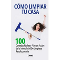 Cómo Limpiar Tu Casa: 100 Consejos Fáciles y Plan de Acción de la Mentalidad De Limpieza Revolucionaria