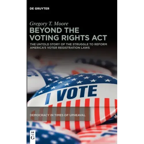 Beyond the Voting Rights ACT: The Untold Story of the Struggle to Reform America's Voter Registration Laws