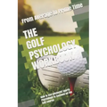 The Golf Psychology Workbook: How to Use Advanced Sports Psychology to Succeed on the Golf Course