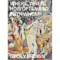 Cecily Brown: Where, When, How Often and with Whom