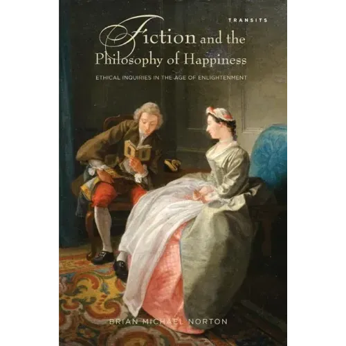 Fiction and the Philosophy of Happiness: Ethical Inquiries in the Age of Enlightenment