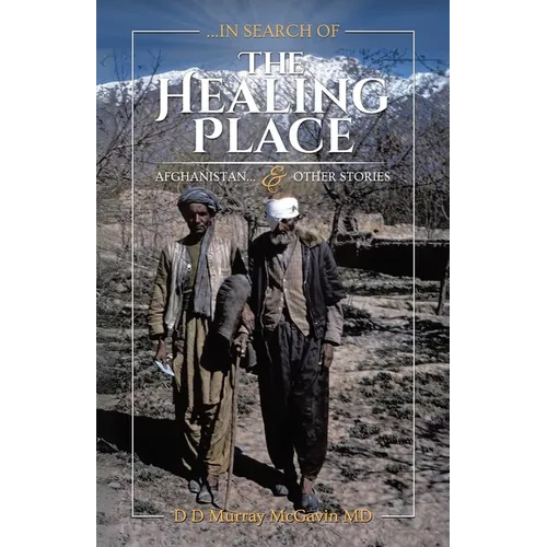 ...in search of THE HEALING PLACE: Afghanistan...& other stories