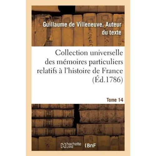Collection Universelle Des Mémoires Particuliers Relatifs À l'Histoire de France. Tome 14