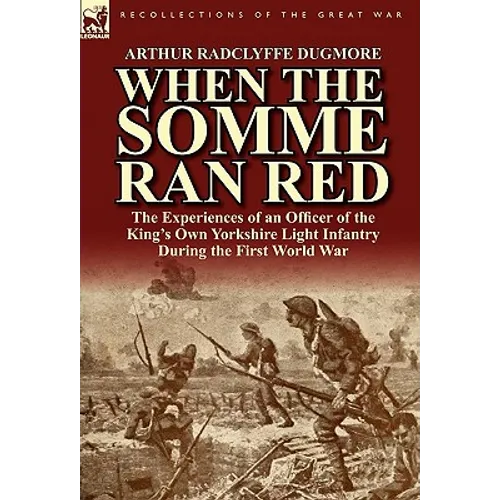 When the Somme Ran Red: The Experiences of an Officer of the King's Own Yorkshire Light Infantry During the First World War