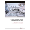 AI Across Boundaries: Machine Learning in Safety and Sports: Exploring AI's Role in Real- World Safety and Sports Analytics