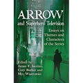 Arrow and Superhero Television: Essays on Themes and Characters of the Series