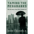 Taming the Megabanks: Why We Need a New Glass-Steagall ACT