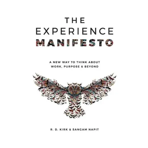 The Experience Manifesto: A new way to think about work, purpose & beyond