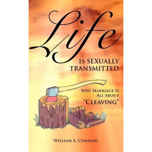 Life Is Sexually Transmitted: Why Marriage is all about Cleaving