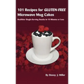 101 Recipes for Gluten-Free Microwave Mug Cakes: Healthier Single-Serving Snacks in Less Than 10 Minutes