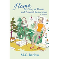 Home, My Story of House and Personal Restoration: A Memoir