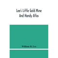 Lee'S Little Gold Mine And Handy Atlas: Important Facts, Historical Political Statistical And Geographical: General Information On Thousands Of Subjec