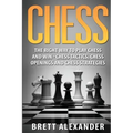 Chess: The Right Way to Play Chess and Win - Chess Tactics, Chess Openings and Chess Strategies