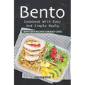 Bento Cookbook with Easy and Simple Meals: Bento Box Recipes for Busy Lives