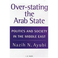 Over-stating the Arab State: Politics and Society in the Middle East
