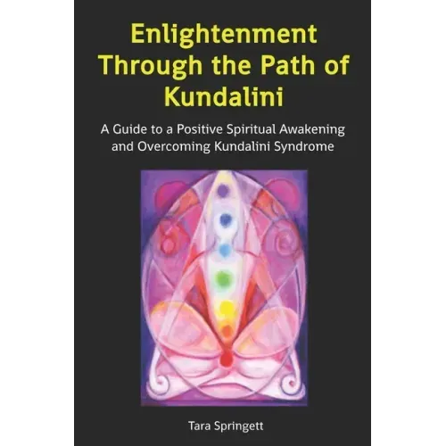 Enlightenment Through the Path of Kundalini: A Guide to a Positive Spiritual Awakening and Overcoming Kundalini Syndrome