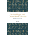 Braised Eggs and Other Hard Miracles: A collection of works