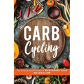 Carb Cycling: The Science and Practice of Mastering Your Metabolism
